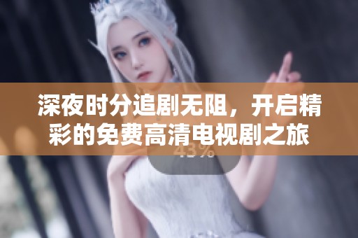 深夜时分追剧无阻，开启精彩的免费高清电视剧之旅