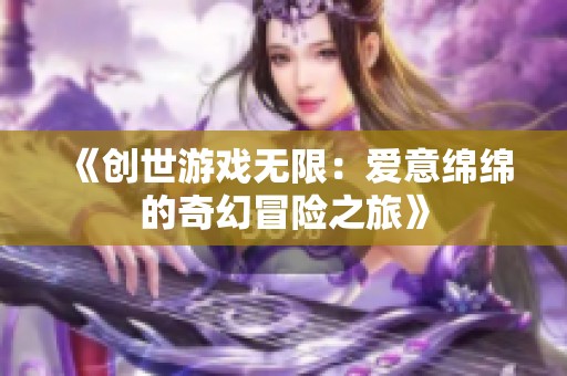 《创世游戏无限：爱意绵绵的奇幻冒险之旅》