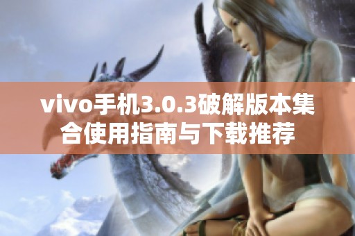 vivo手机3.0.3破解版本集合使用指南与下载推荐