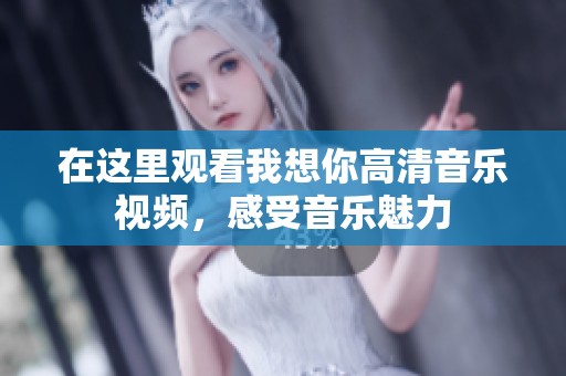 在这里观看我想你高清音乐视频，感受音乐魅力