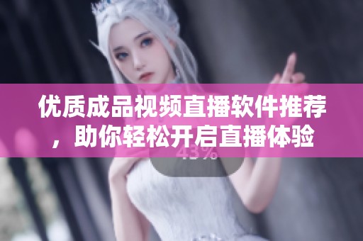 优质成品视频直播软件推荐，助你轻松开启直播体验