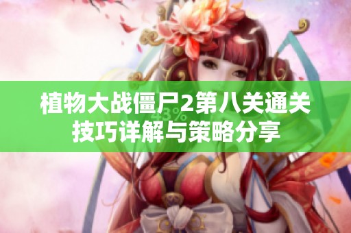 植物大战僵尸2第八关通关技巧详解与策略分享