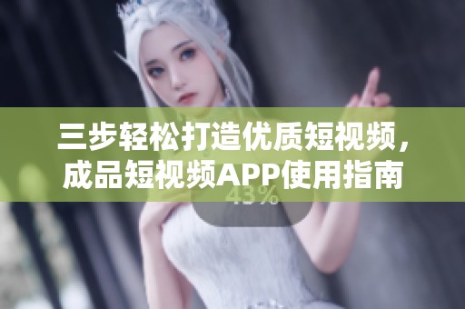 三步轻松打造优质短视频，成品短视频APP使用指南