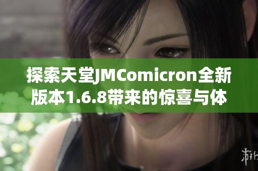 探索天堂JMComicron全新版本1.6.8带来的惊喜与体验