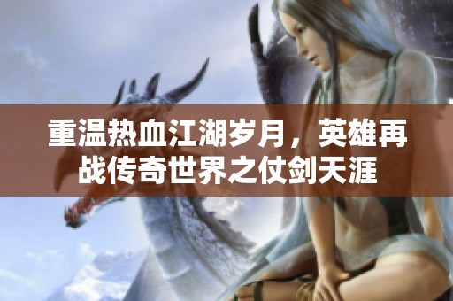 重温热血江湖岁月，英雄再战传奇世界之仗剑天涯