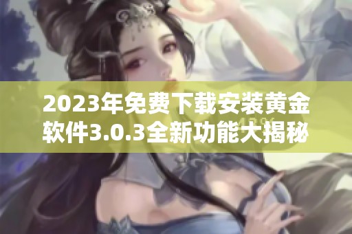 2023年免费下载安装黄金软件3.0.3全新功能大揭秘