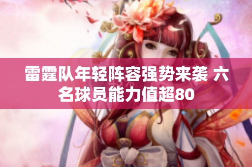 雷霆队年轻阵容强势来袭 六名球员能力值超80
