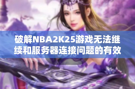 破解NBA2K25游戏无法继续和服务器连接问题的有效解决方案