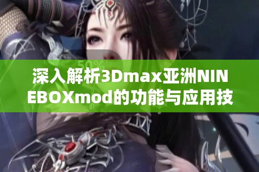深入解析3Dmax亚洲NINEBOXmod的功能与应用技巧