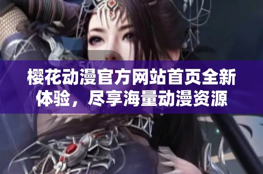 樱花动漫官方网站首页全新体验，尽享海量动漫资源