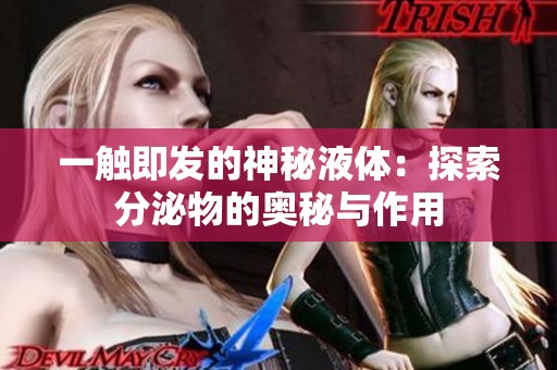 一触即发的神秘液体：探索分泌物的奥秘与作用
