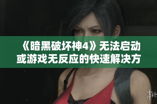 《暗黑破坏神4》无法启动或游戏无反应的快速解决方案探究