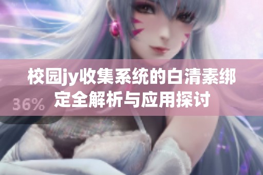 校园jy收集系统的白清素绑定全解析与应用探讨