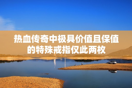 热血传奇中极具价值且保值的特殊戒指仅此两枚