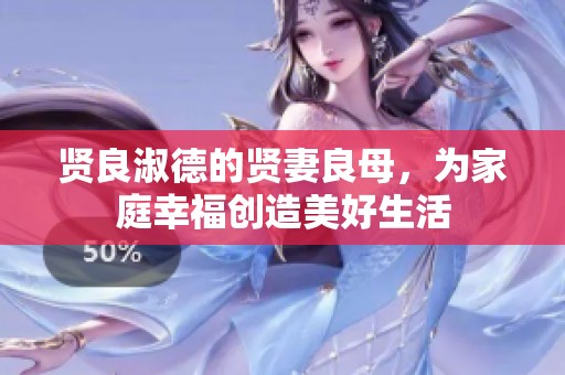 贤良淑德的贤妻良母，为家庭幸福创造美好生活