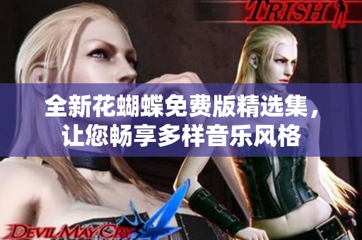 全新花蝴蝶免费版精选集，让您畅享多样音乐风格