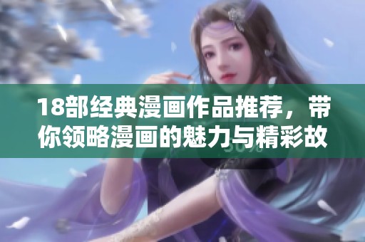 18部经典漫画作品推荐，带你领略漫画的魅力与精彩故事