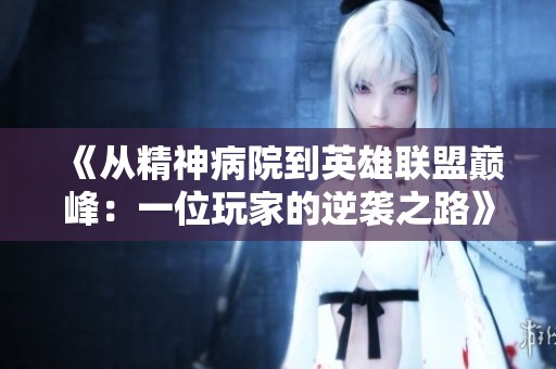 《从精神病院到英雄联盟巅峰：一位玩家的逆袭之路》