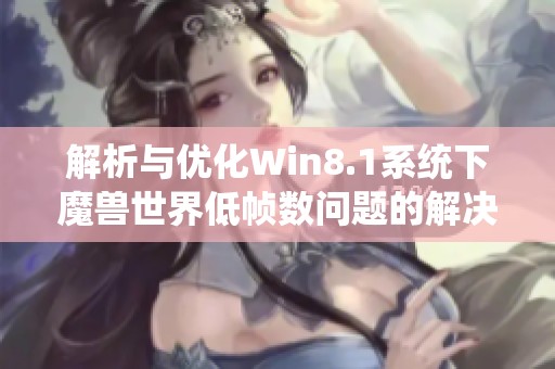 解析与优化Win8.1系统下魔兽世界低帧数问题的解决方案