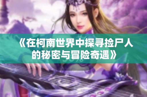《在柯南世界中探寻捡尸人的秘密与冒险奇遇》