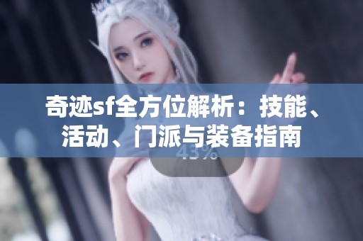 奇迹sf全方位解析：技能、活动、门派与装备指南