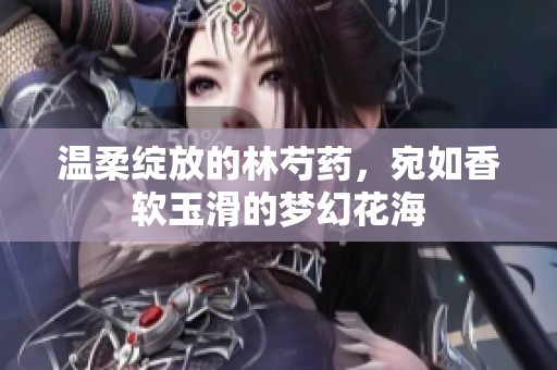 温柔绽放的林芍药，宛如香软玉滑的梦幻花海
