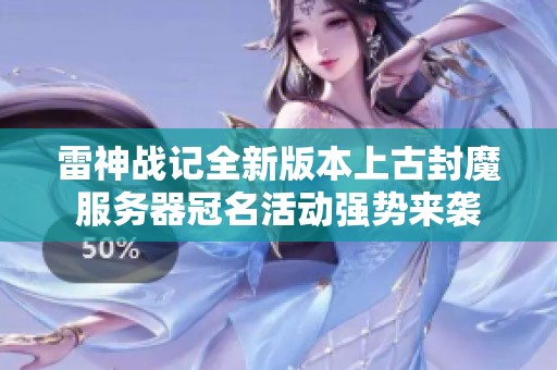 雷神战记全新版本上古封魔服务器冠名活动强势来袭