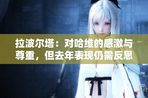 拉波尔塔：对哈维的感激与尊重，但去年表现仍需反思