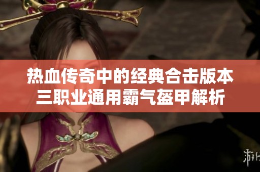 热血传奇中的经典合击版本三职业通用霸气盔甲解析