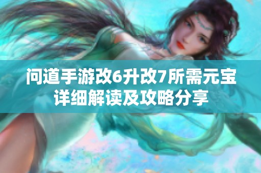 问道手游改6升改7所需元宝详细解读及攻略分享