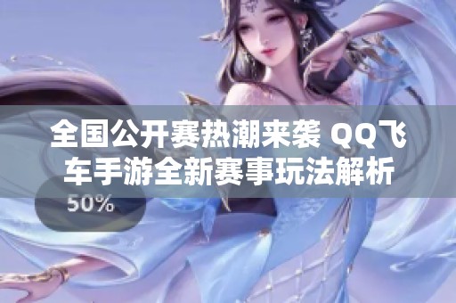 全国公开赛热潮来袭 QQ飞车手游全新赛事玩法解析