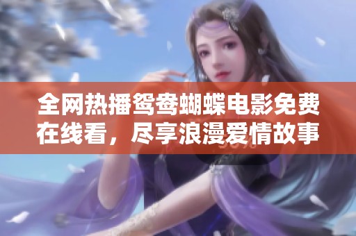 全网热播鸳鸯蝴蝶电影免费在线看，尽享浪漫爱情故事