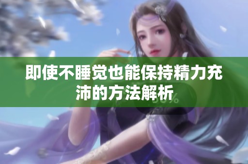 即使不睡觉也能保持精力充沛的方法解析