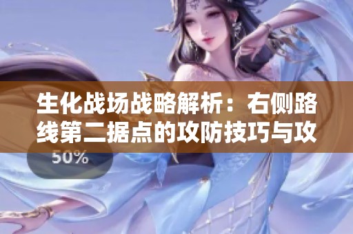 生化战场战略解析：右侧路线第二据点的攻防技巧与攻略分享