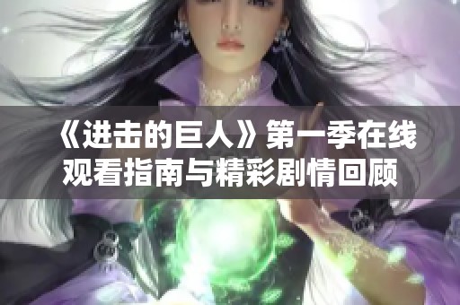 《进击的巨人》第一季在线观看指南与精彩剧情回顾