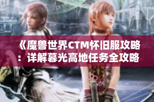 《魔兽世界CTM怀旧服攻略：详解暮光高地任务全攻略》