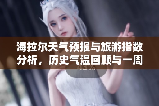 海拉尔天气预报与旅游指数分析，历史气温回顾与一周预测