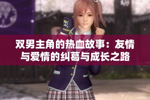 双男主角的热血故事：友情与爱情的纠葛与成长之路