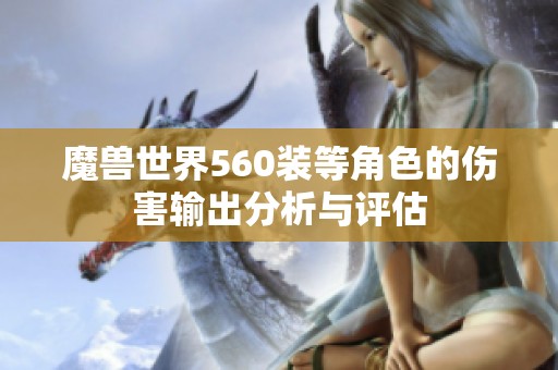 魔兽世界560装等角色的伤害输出分析与评估