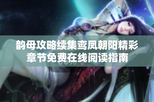 韵母攻略续集鸾凤朝阳精彩章节免费在线阅读指南