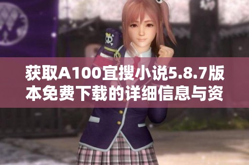 获取A100宜搜小说5.8.7版本免费下载的详细信息与资源分享