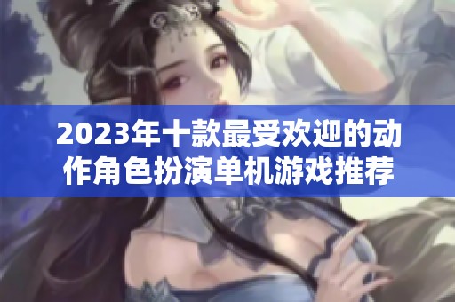 2023年十款最受欢迎的动作角色扮演单机游戏推荐