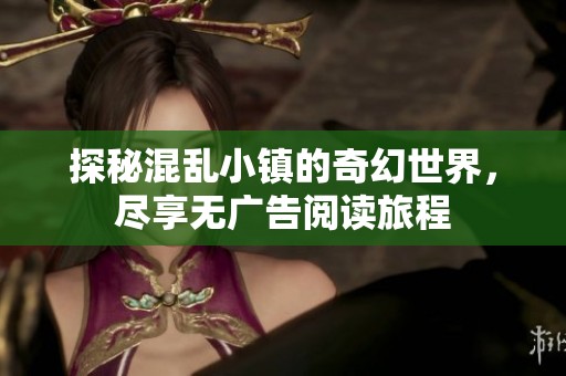 探秘混乱小镇的奇幻世界，尽享无广告阅读旅程
