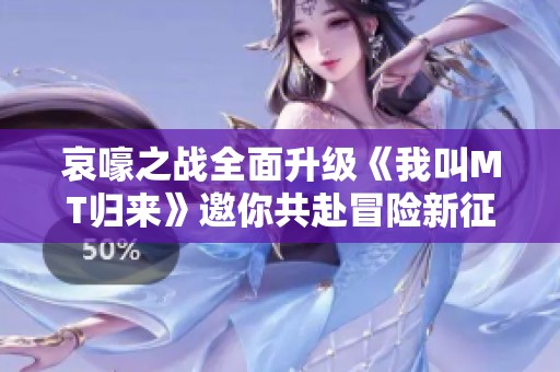 哀嚎之战全面升级《我叫MT归来》邀你共赴冒险新征程