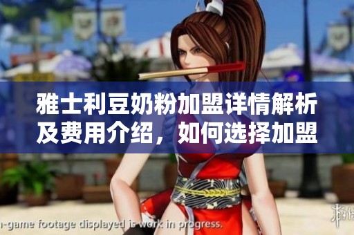 雅士利豆奶粉加盟详情解析及费用介绍，如何选择加盟品牌