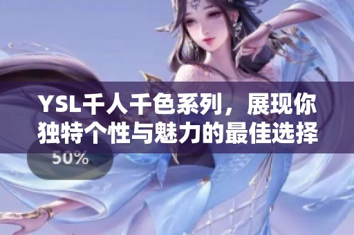 YSL千人千色系列，展现你独特个性与魅力的最佳选择