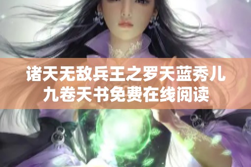 诸天无敌兵王之罗天蓝秀儿九卷天书免费在线阅读