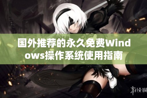 国外推荐的永久免费Windows操作系统使用指南