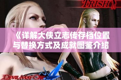 《详解大侠立志传存档位置与替换方式及成就图鉴介绍》