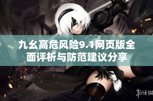 九幺高危风险9.1网页版全面评析与防范建议分享